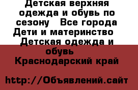 Детская верхняя одежда и обувь по сезону - Все города Дети и материнство » Детская одежда и обувь   . Краснодарский край